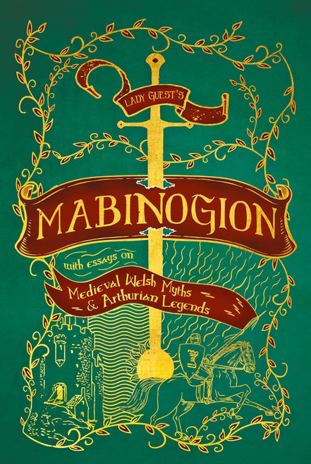 Lady Guest's Mabinogion: With Essays on Medieval Welsh Myths and