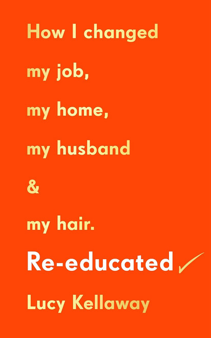 Re-educated: How I changed my job my home my husband and my hair