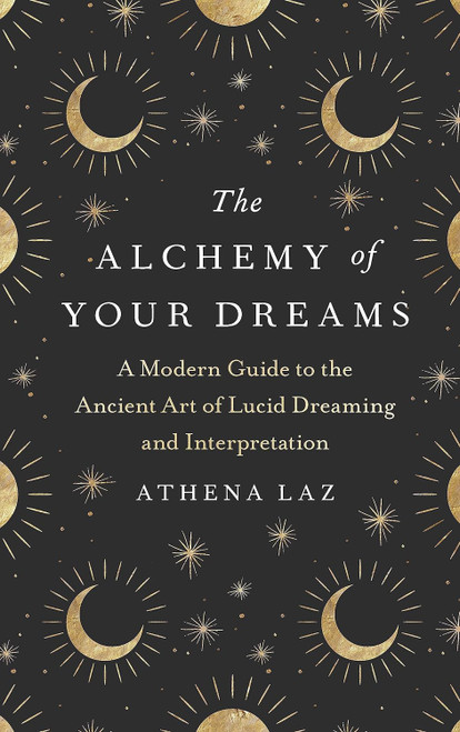 The Alchemy of Your Dreams: A Modern Guide to the Ancient Art of