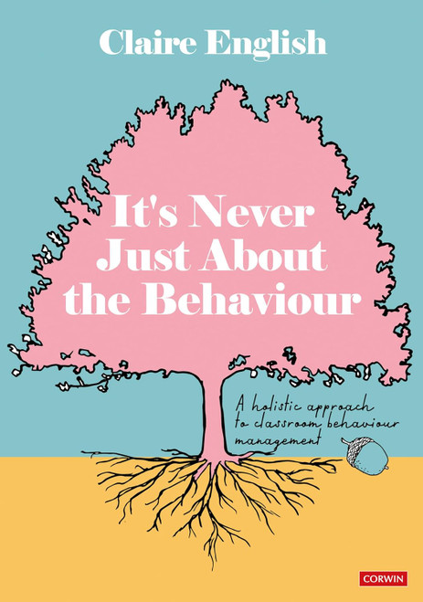 It's Never Just About The Behaviour: A holistic approach to classroom