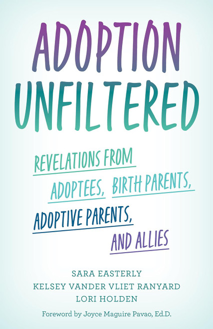 Adoption Unfiltered: Revelations from Adoptees Birth Parents Adoptive