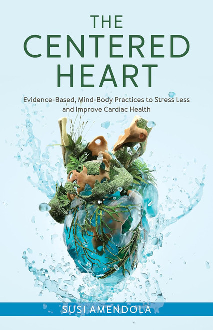 The Centered Heart: Evidence-Based Mind-Body Practices to Stress Less