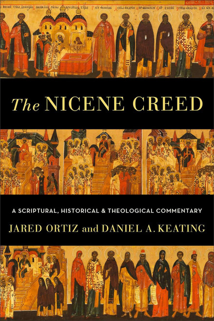 Nicene Creed: A Scriptural Historical and Theological Commentary