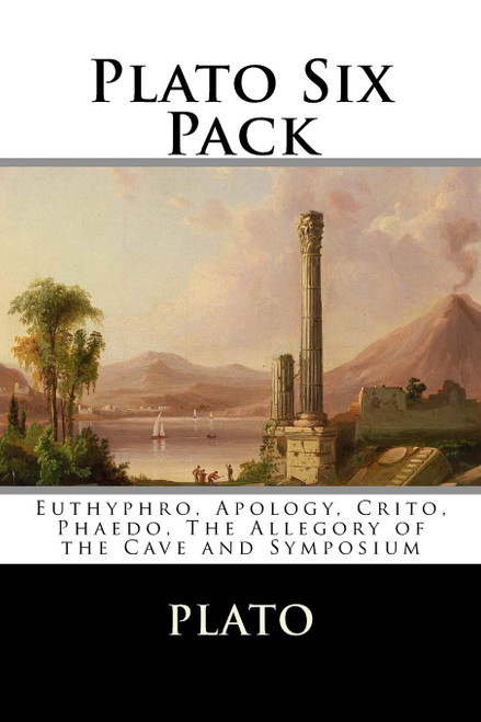 Plato Six Pack: Euthyphro Apology Crito Phaedo The Allegory of the