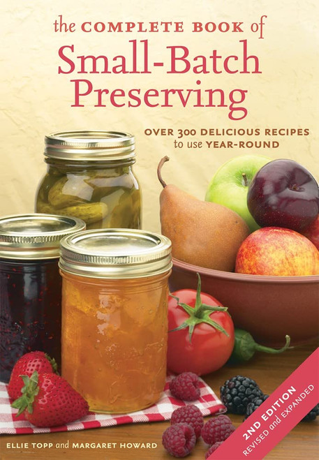 The Complete Book of Small-Batch Preserving: Over 300 Recipes to Use