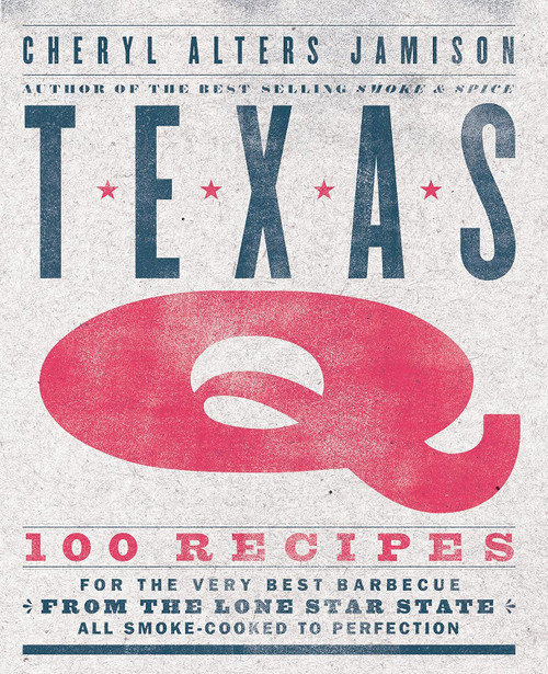 Texas Q: 100 Recipes for the Very Best Barbecue from the Lone Star