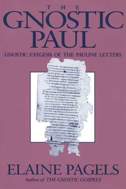 The Gnostic Paul: Gnostic Exegesis of the Pauline Letters