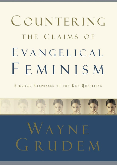 Countering the Claims of Evangelical Feminism: Biblical Responses to