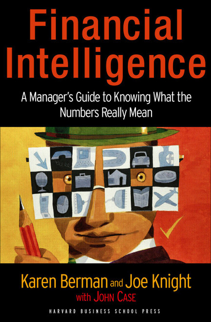 Financial Intelligence: A Manager's Guide to Knowing What the Numbers