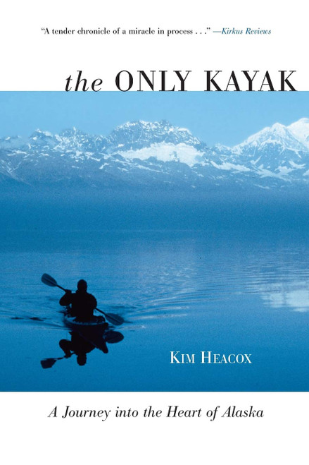 Only Kayak: A Journey Into The Heart Of Alaska