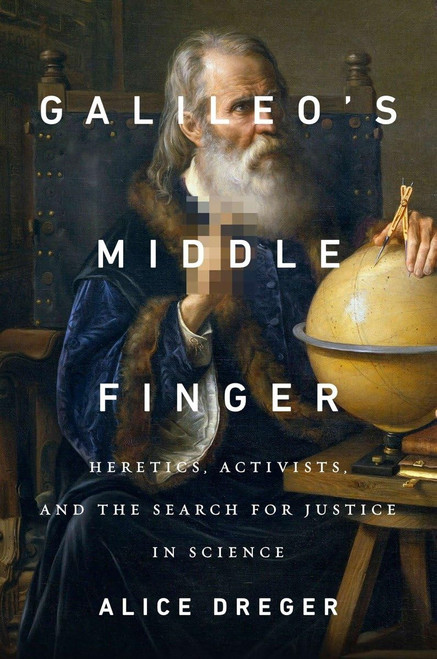 Galileo's Middle Finger: Heretics Activists and the Search for