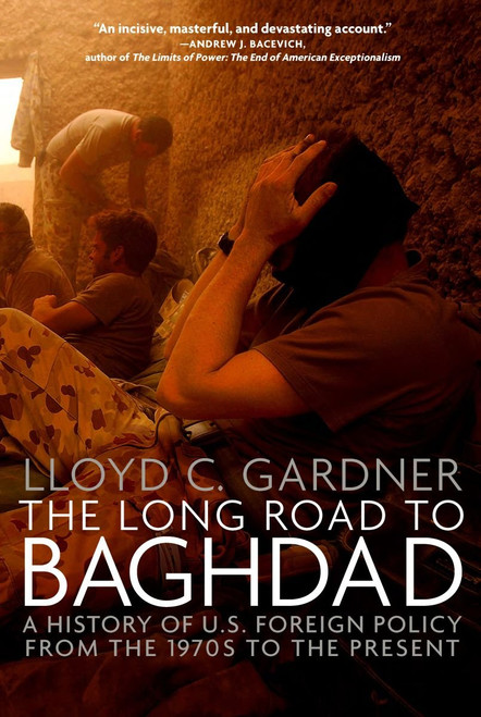 The Long Road to Baghdad: A History of U.S. Foreign Policy from the