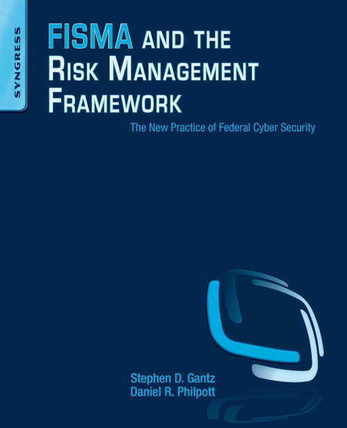 FISMA and the Risk Management Framework: The New Practice of Federal