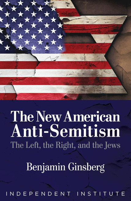 The New American Anti-Semitism: The Left the Right and the Jews
