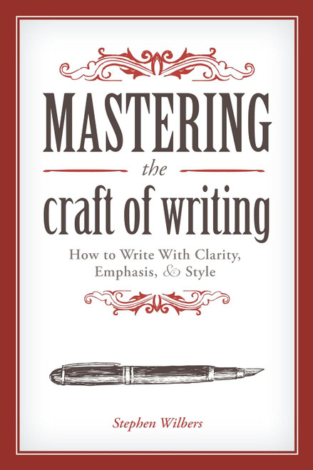 Mastering the Craft of Writing: How to Write With Clarity Emphasis