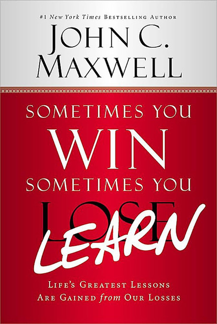 Sometimes You Win Sometimes You Learn: Life's Greatest Lessons Are
