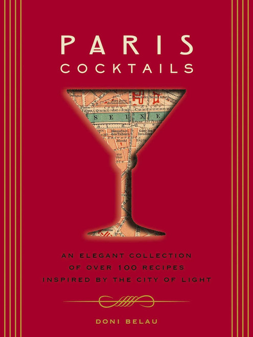 Paris Cocktails: An Elegant Collection of Over 100 Recipes Inspired