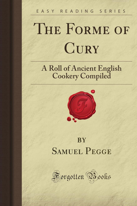 The Forme of Cury: A Roll of Ancient English Cookery Compiled