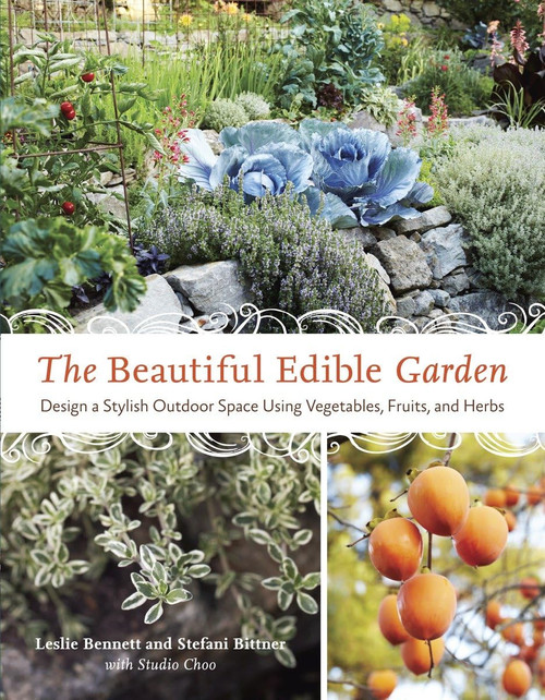 The Beautiful Edible Garden: Design A Stylish Outdoor Space Using