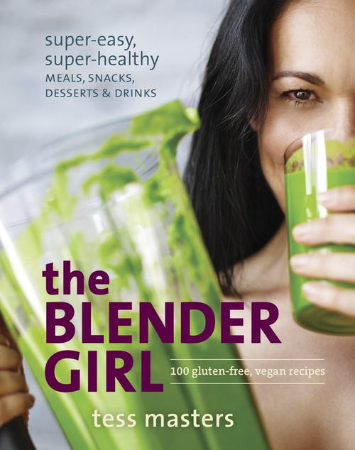 The Blender Girl: Super-Easy Super-Healthy Meals Snacks Desserts and