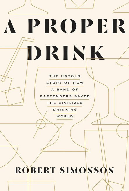 A Proper Drink: The Untold Story of How a Band of Bartenders Saved