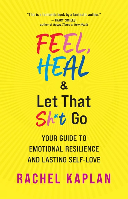 Feel Heal and Let That Sh*t Go: Your Guide to Emotional Resilience