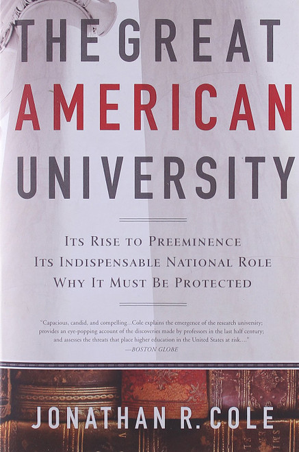 The Great American University: Its Rise to Preeminence Its