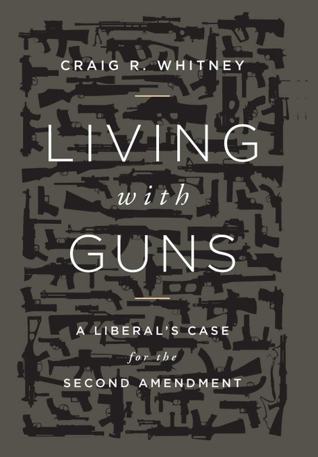 Living with Guns: A Liberal's Case for the Second Amendment