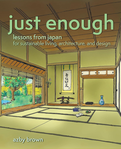 Just Enough: Lessons from Japan for Sustainable Living Architecture