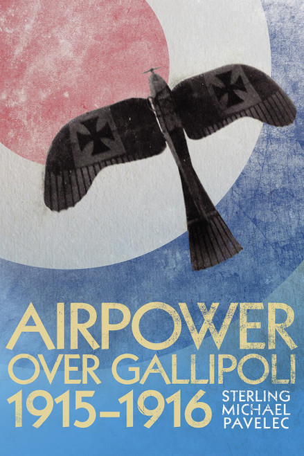 Airpower Over Gallipoli 1915-1916 (History of Military Aviation)