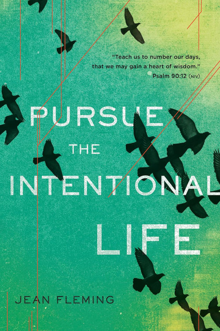 Pursue the Intentional Life: "Teach us to number our days that we may