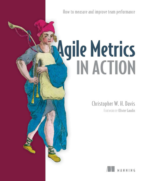 Agile Metrics in Action: Measuring and Enhancing the Performance of