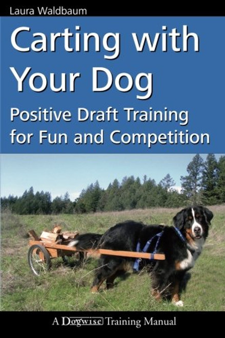 Carting with Your Dog: Positive Draft Training for Fun and Competition