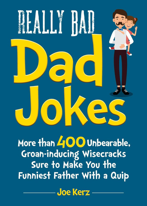 Really Bad Dad Jokes: More Than 400 Unbearable Groan-Inducing