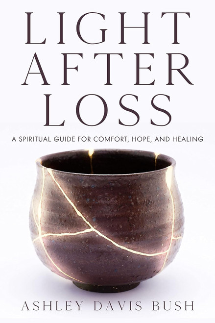 Light After Loss: A Spiritual Guide for Comfort Hope and Healing