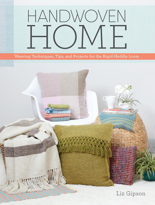 Handwoven Home: Weaving Techniques Tips and Projects for the