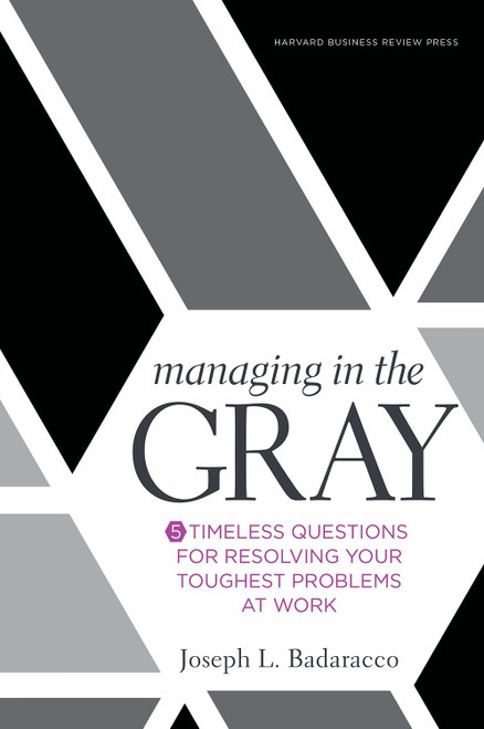Managing in the Gray: Five Timeless Questions for Resolving Your