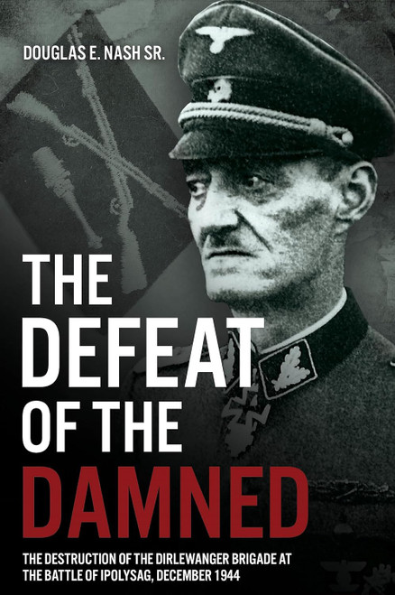 The Defeat of the Damned: The Destruction of the Dirlewanger Brigade