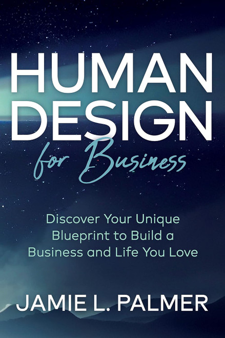 Human Design For Business: Discover Your Unique Blueprint to Build a