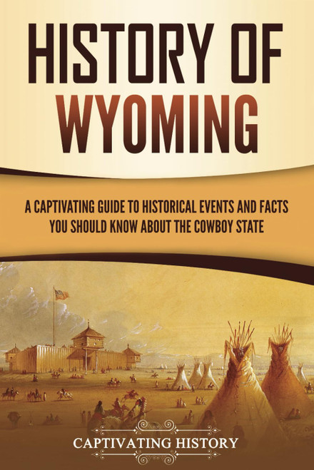 History of Wyoming: A Captivating Guide to Historical Events and