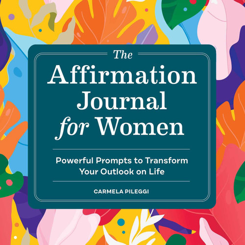 The Affirmation Journal for Women: Powerful Prompts to Transform Your