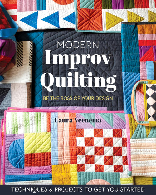 Modern Improv Quilting: Be the Boss of Your Design; Techniques &