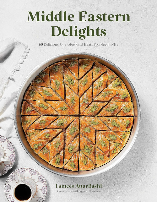 Middle Eastern Delights: 60 Delicious One-of-A-Kind Treats You Need