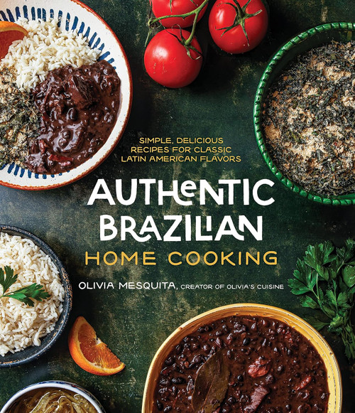 Authentic Brazilian Home Cooking: Simple Delicious Recipes for