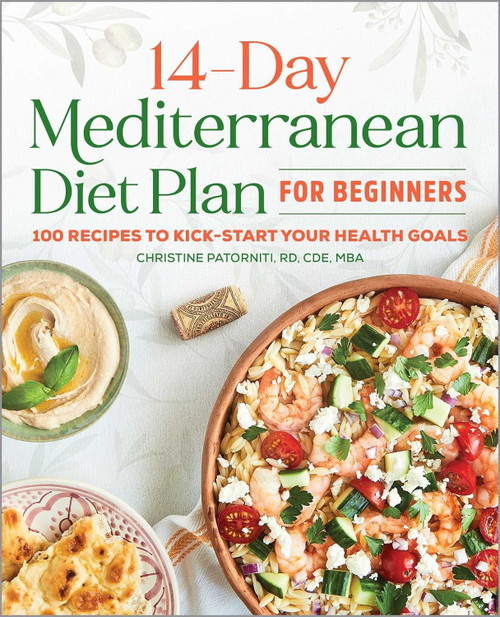 The 14-Day Mediterranean Diet Plan for Beginners: 100 Recipes to
