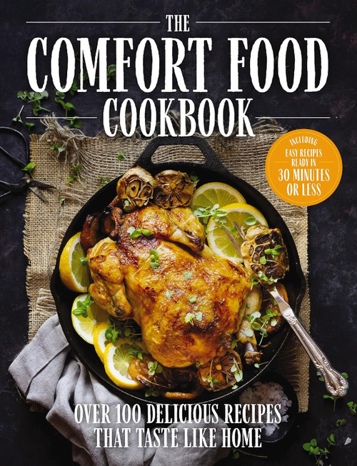 The Comfort Food Cookbook: Over 100 Recipes That Taste Like Home