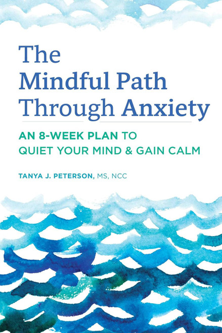 The Mindful Path Through Anxiety: An 8-Week Plan to Quiet Your Mind &