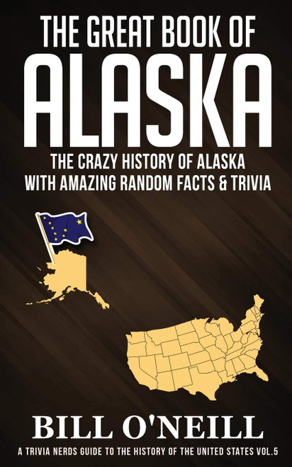 The Great Book of Alaska: The Crazy History of Alaska with Amazing