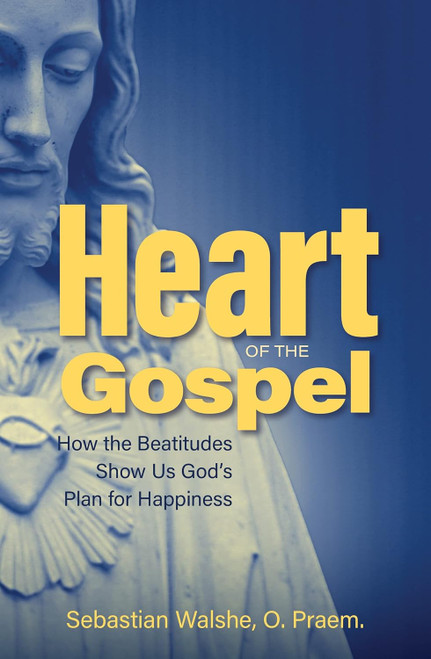 Heart of the Gospel- How the Beatitudes Show Us God's Plan for