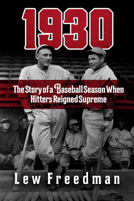 1930: The Story of a Baseball Season When Hitters Reigned Supreme